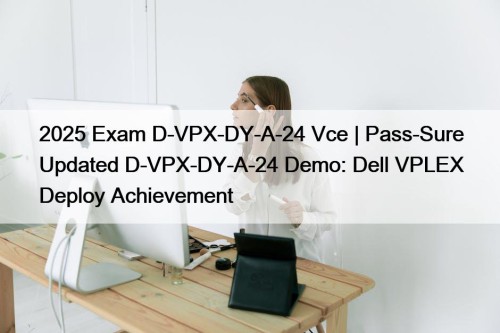 2025 Exam D-VPX-DY-A-24 Vce | Pass-Sure Updated D-VPX-DY-A-24 ...