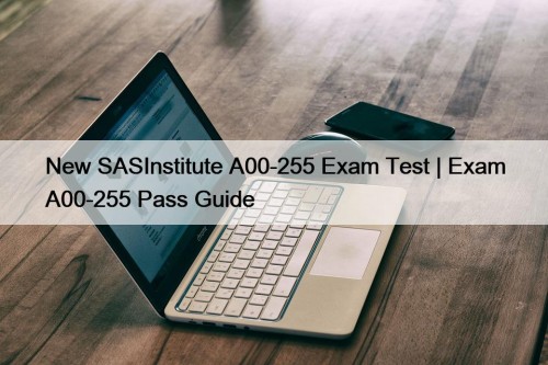 New SASInstitute A00-255 Exam Test | Exam A00-255 ...